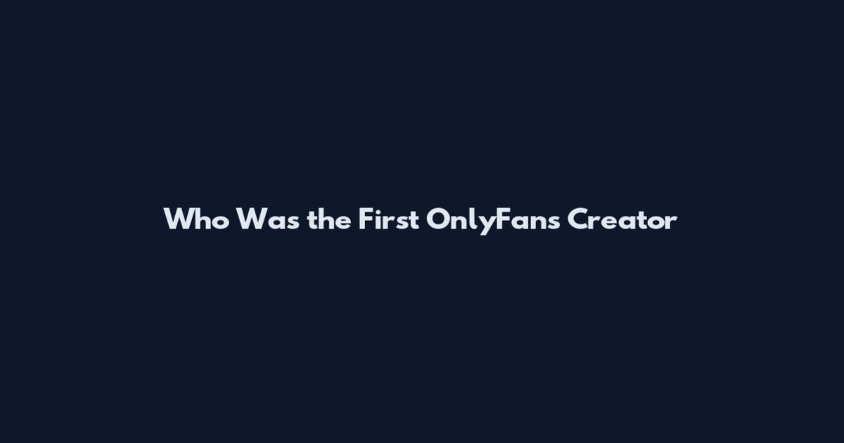 Who Was the First OnlyFans Creator