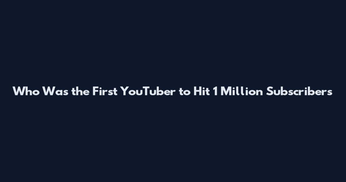 Who Was the First YouTuber to Hit 1 Million Subscribers
