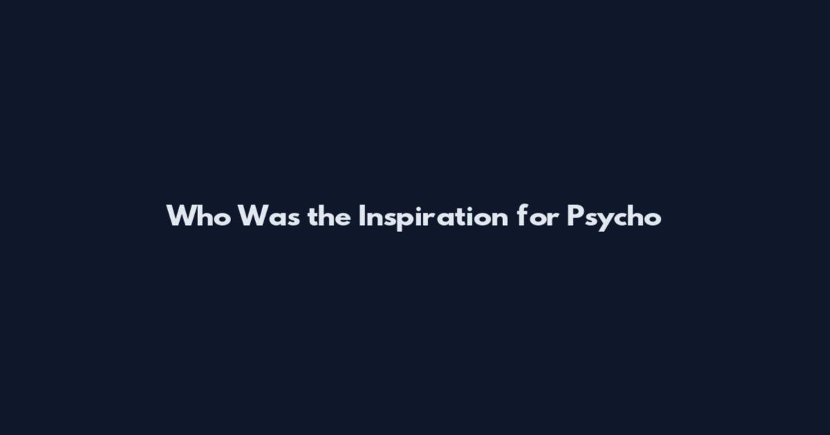 Who Was the Inspiration for Psycho