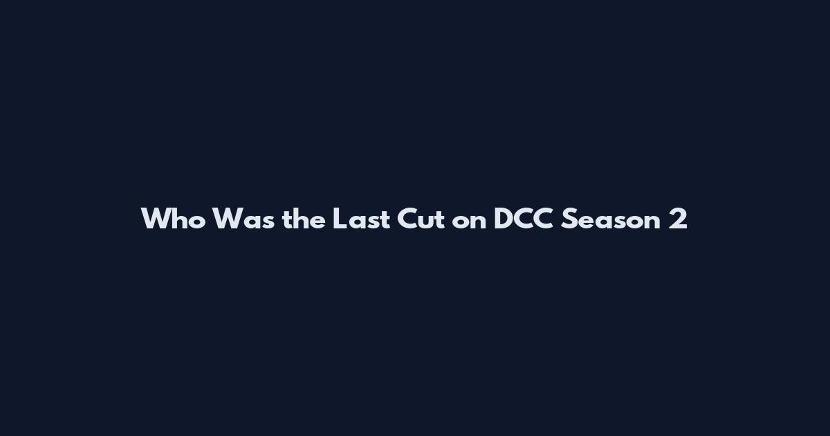 Who Was the Last Cut on DCC Season 2