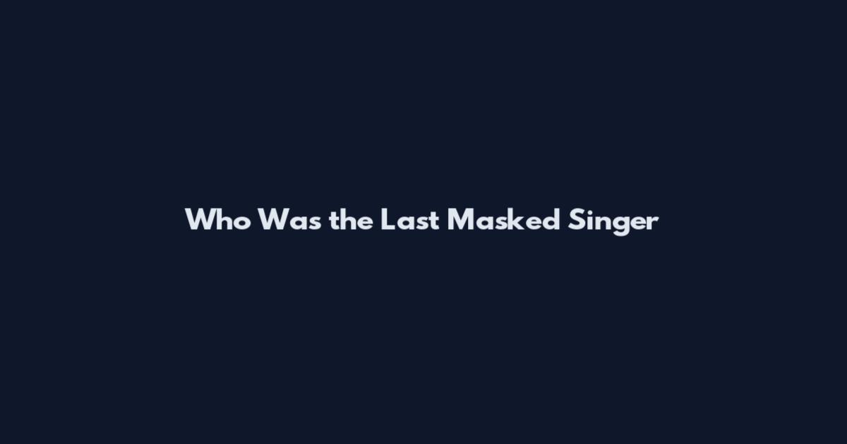 Who Was the Last Masked Singer