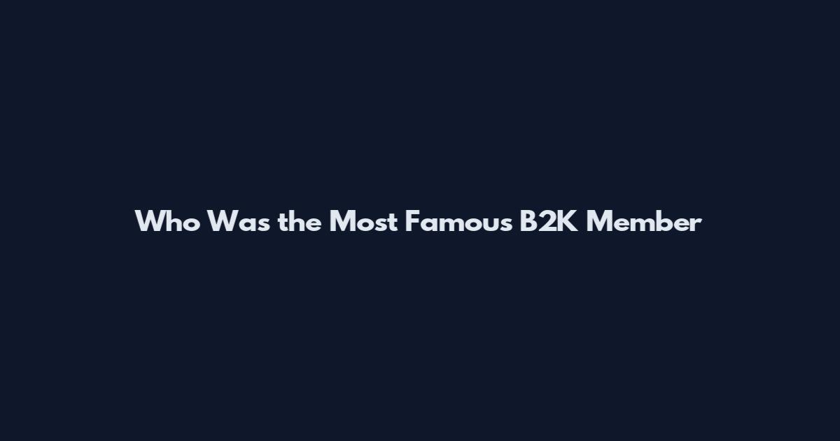 Who Was the Most Famous B2K Member