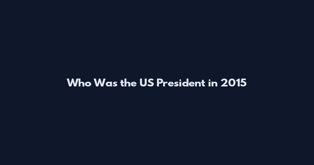Who Was the US President in 2015