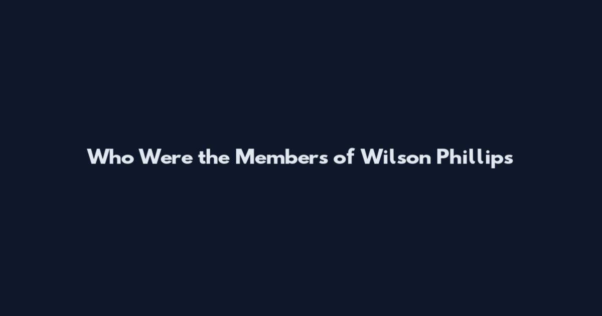 Who Were the Members of Wilson Phillips