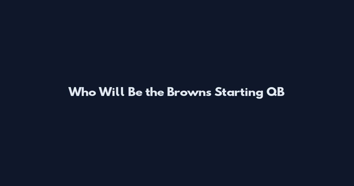 Who Will Be the Browns Starting QB