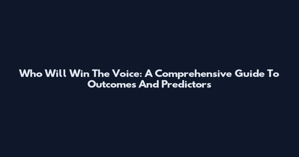 Who Will Win The Voice: A Comprehensive Guide To Outcomes And Predictors
