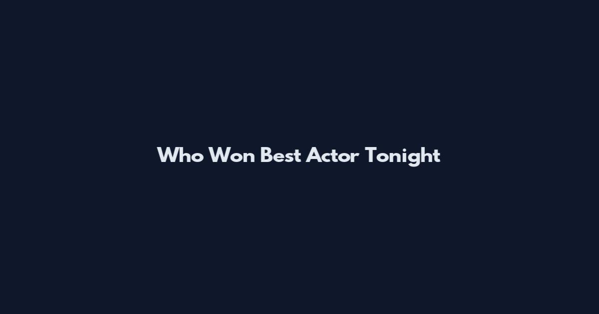 Who Won Best Actor Tonight