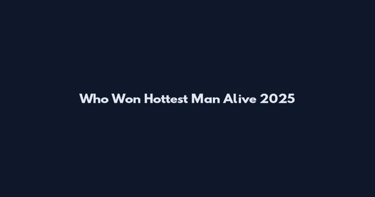 Who Won Hottest Man Alive 2025