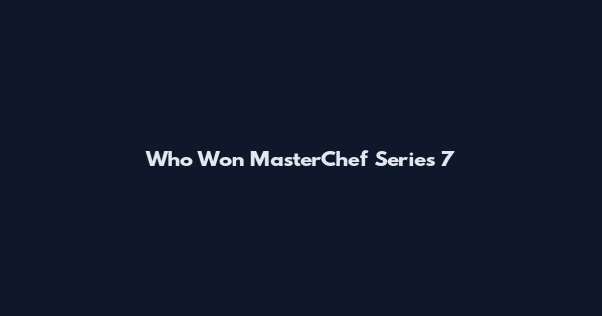 Who Won MasterChef Series 7