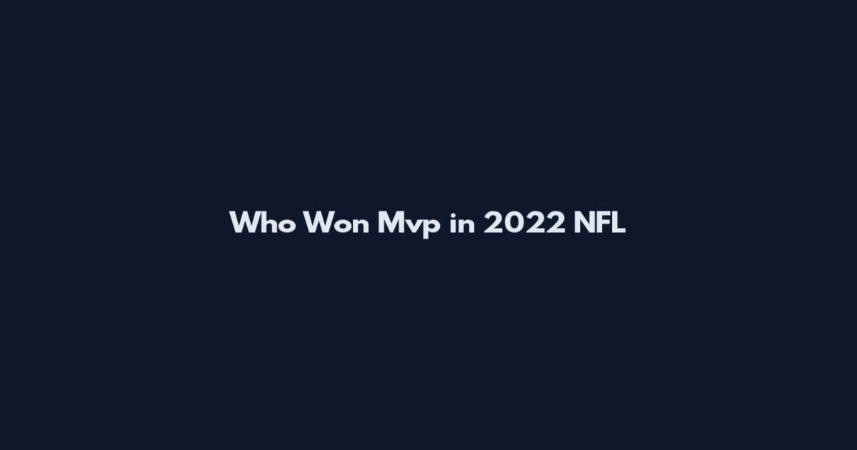 Who Won Mvp in 2022 NFL