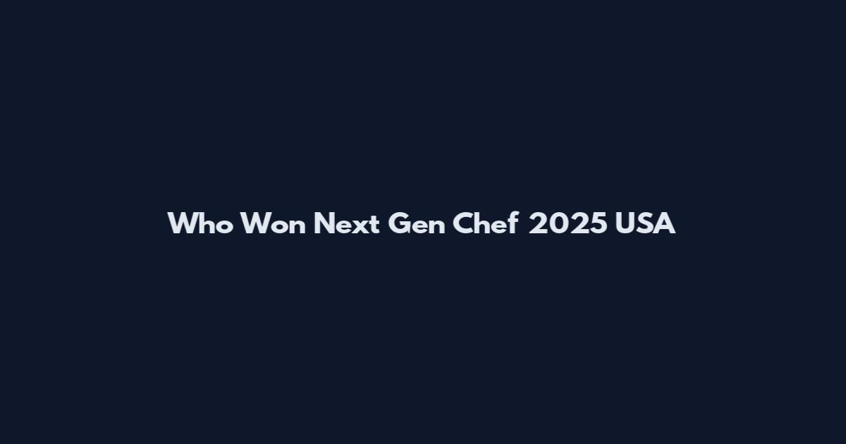 Who Won Next Gen Chef 2025 USA