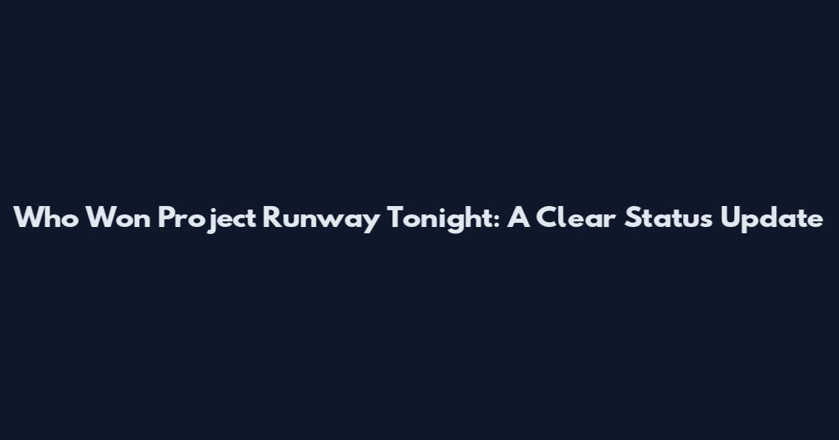 Who Won Project Runway Tonight: A Clear Status Update