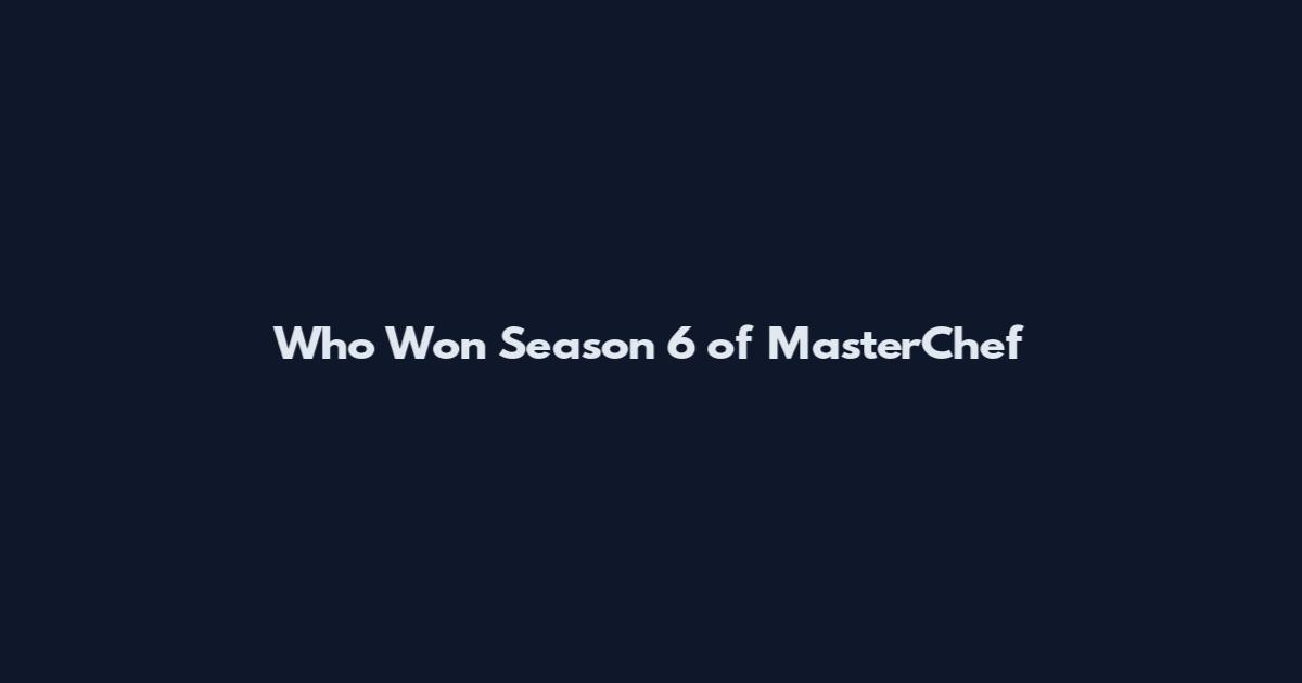 Who Won Season 6 of MasterChef