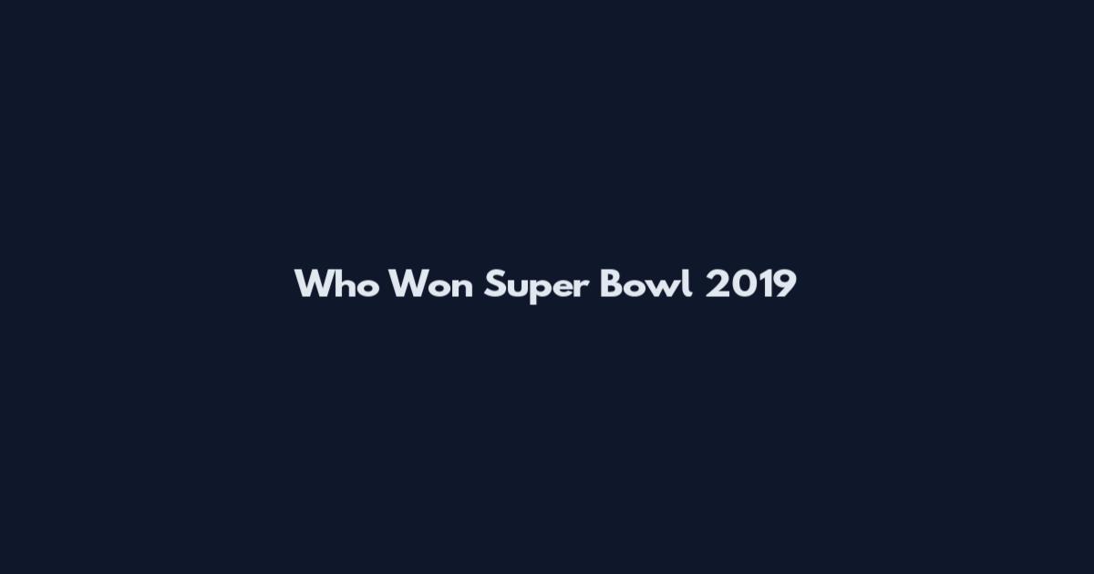 Who Won Super Bowl 2019