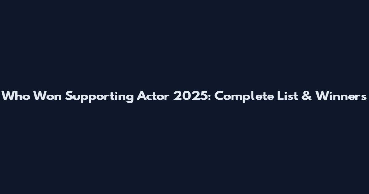 Who Won Supporting Actor 2025: Complete List & Winners