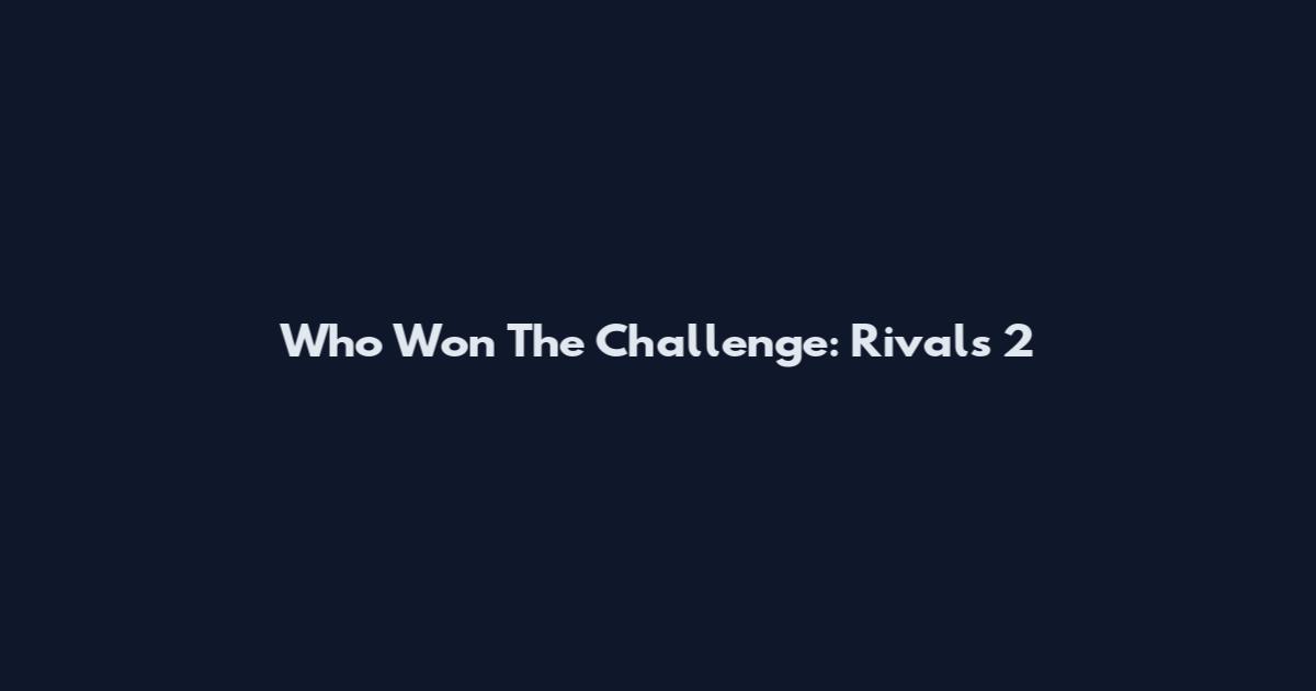Who Won The Challenge: Rivals 2