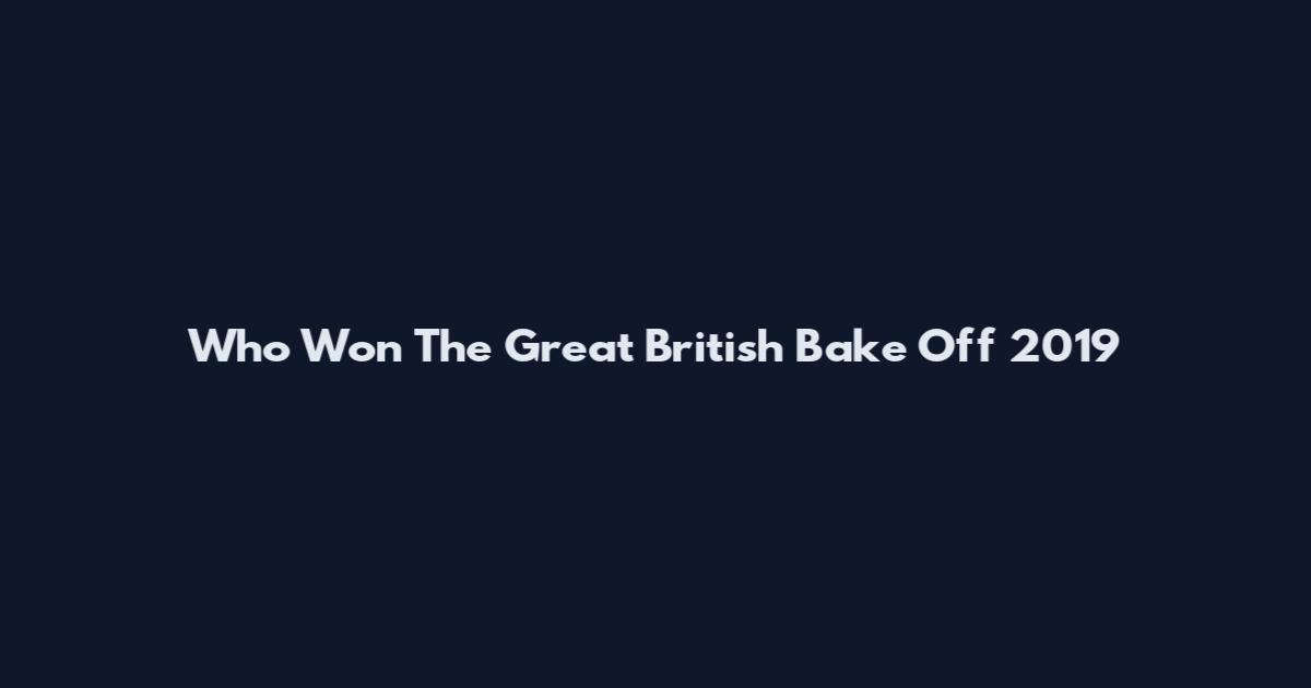 Who Won The Great British Bake Off 2019