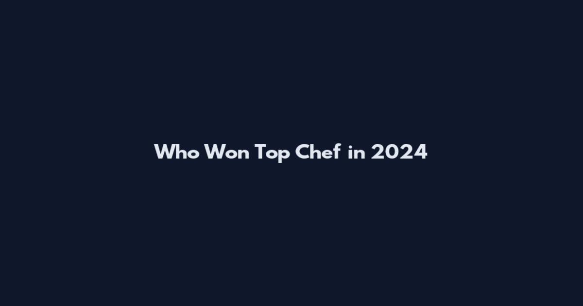 Who Won Top Chef in 2024
