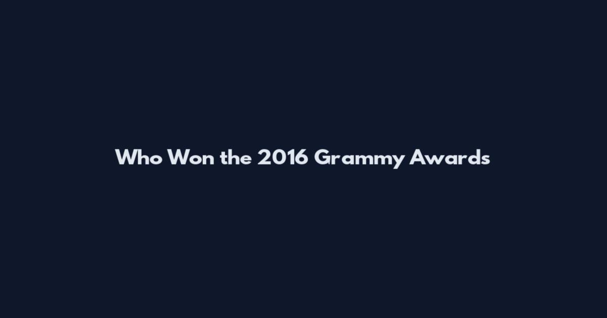 Who Won the 2016 Grammy Awards