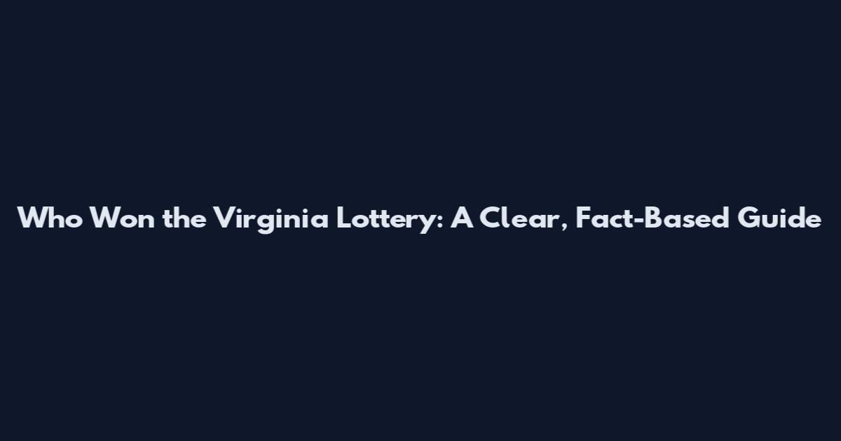 Who Won the Virginia Lottery: A Clear, Fact-Based Guide