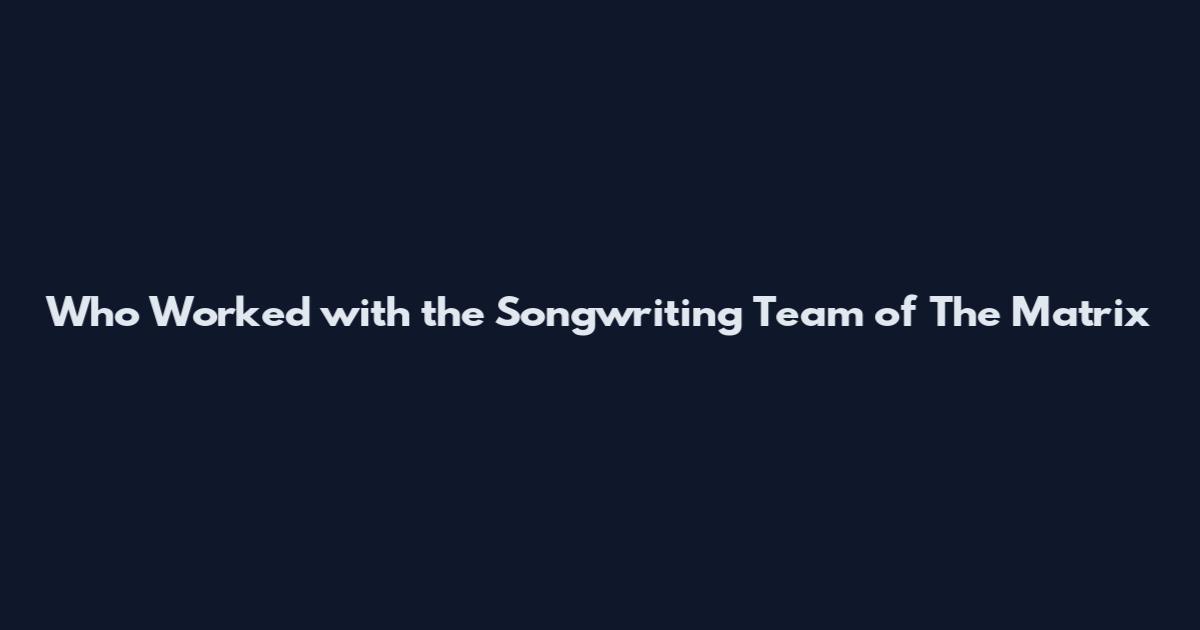 Who Worked with the Songwriting Team of The Matrix