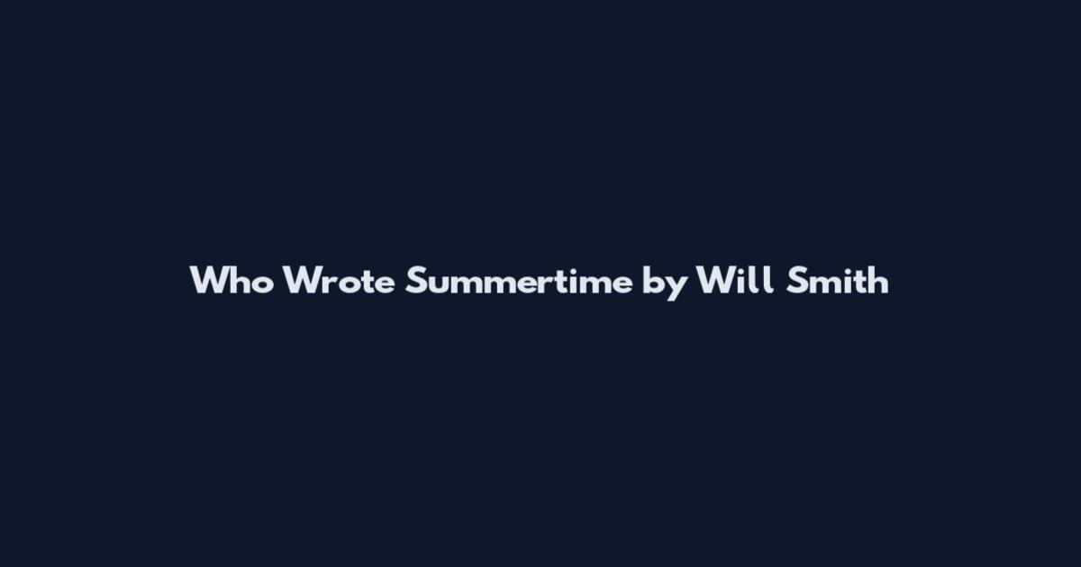 Who Wrote Summertime by Will Smith