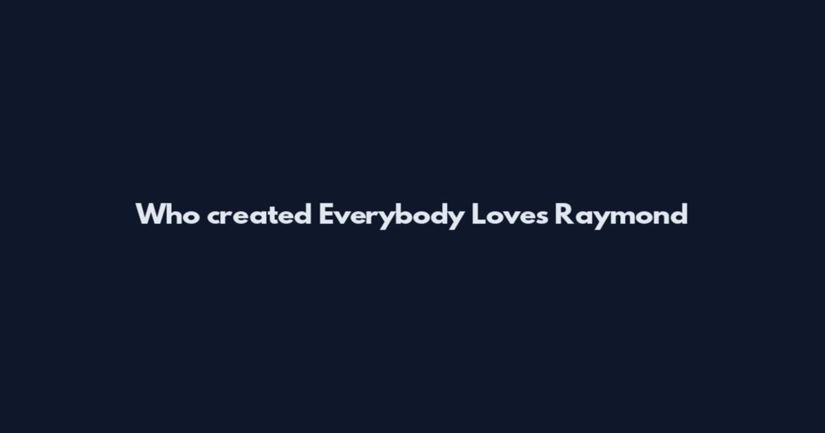 Who created Everybody Loves Raymond