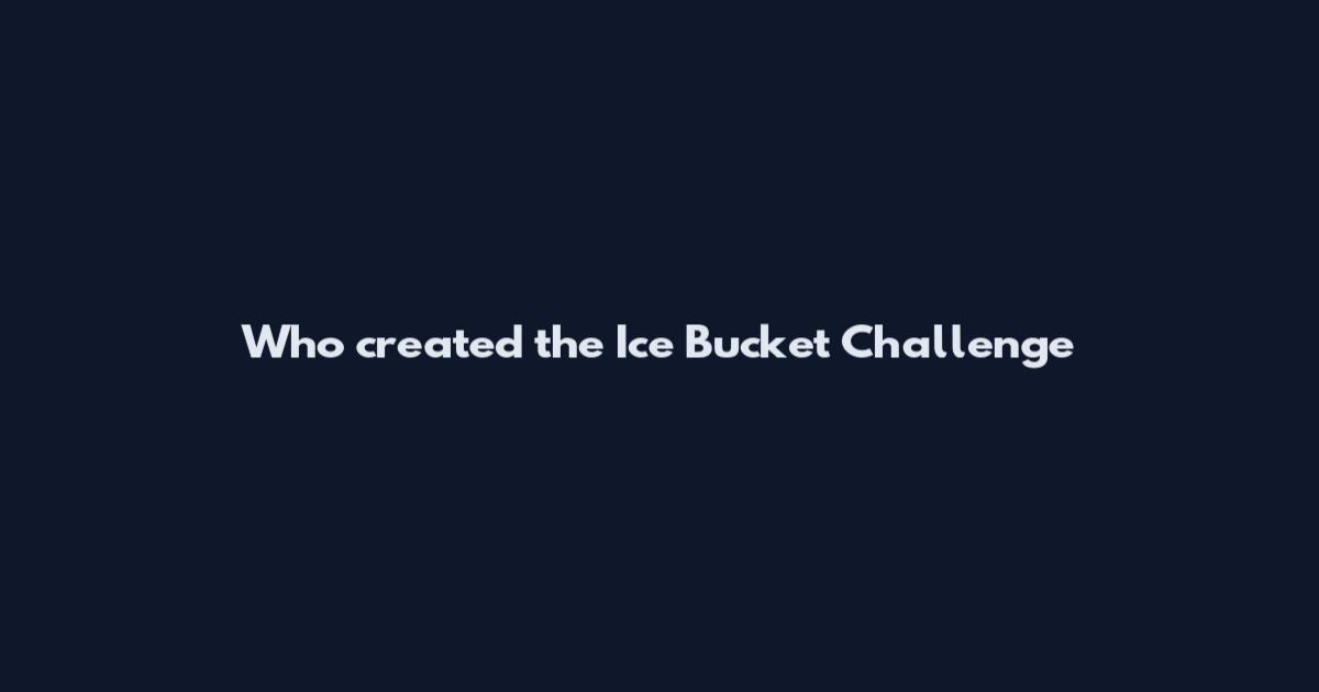Who created the Ice Bucket Challenge