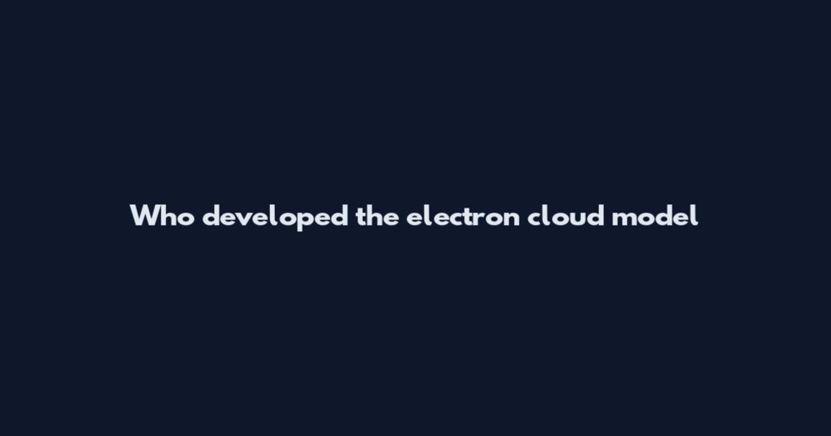 Who developed the electron cloud model