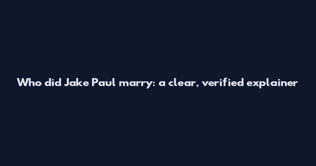 Who did Jake Paul marry: a clear, verified explainer