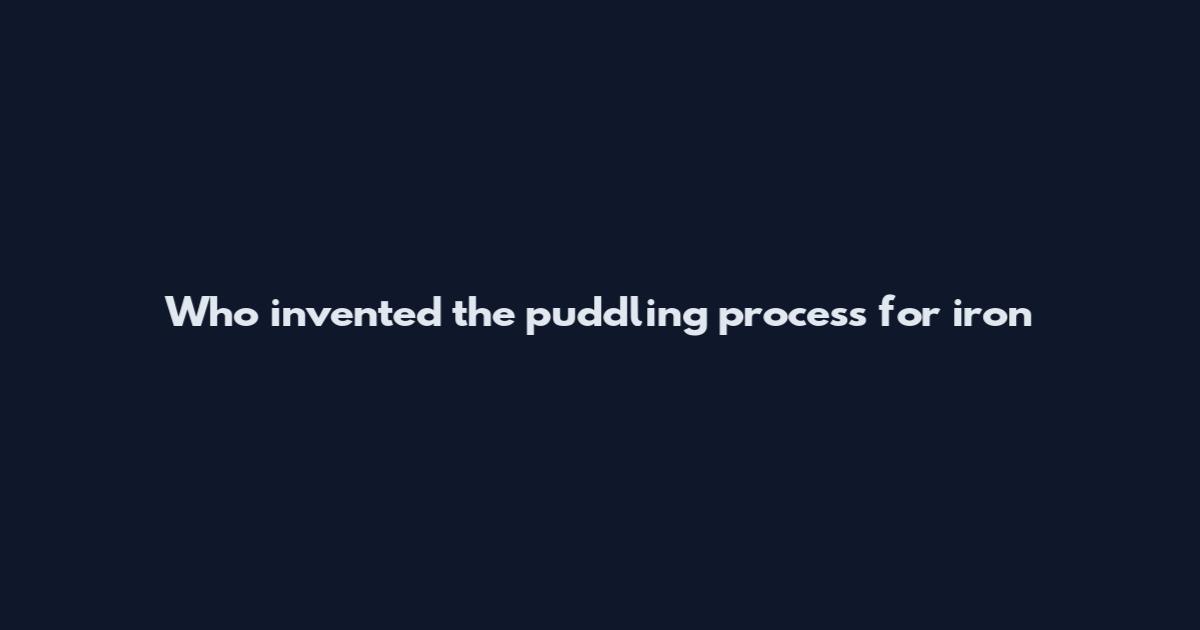 Who invented the puddling process for iron