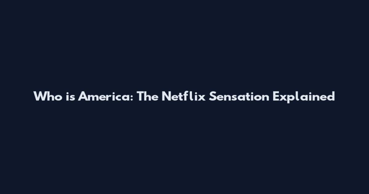 Who is America: The Netflix Sensation Explained