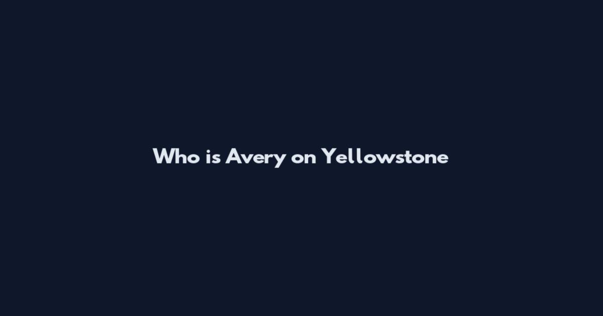 Who is Avery on Yellowstone