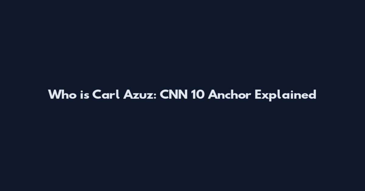 Who is Carl Azuz: CNN 10 Anchor Explained