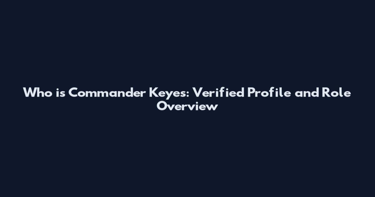 Who is Commander Keyes: Verified Profile and Role Overview