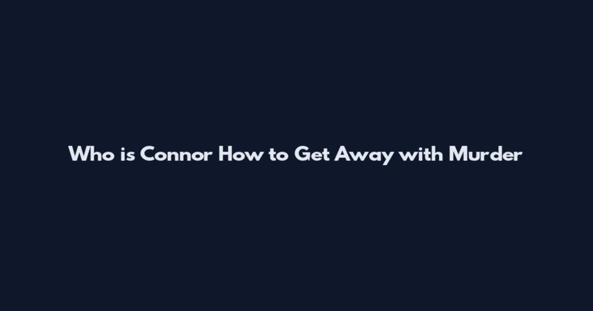 Who is Connor How to Get Away with Murder