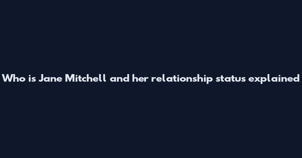 Who is Jane Mitchell and her relationship status explained