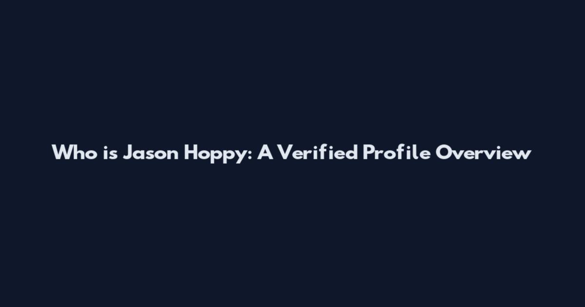 Who is Jason Hoppy: A Verified Profile Overview