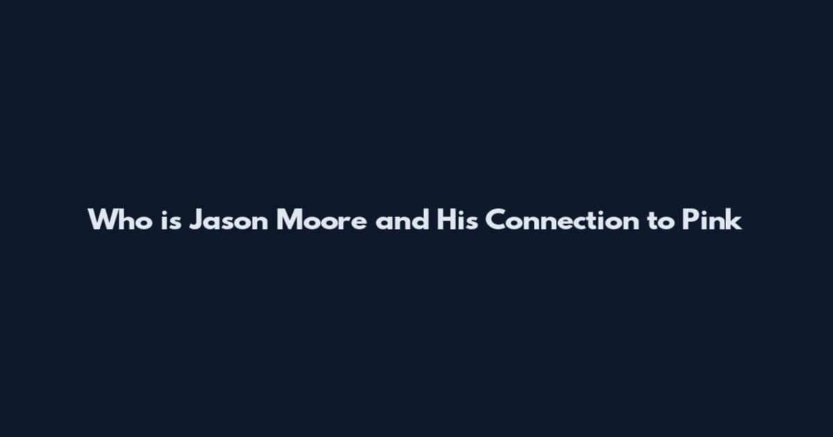 Who is Jason Moore and His Connection to Pink