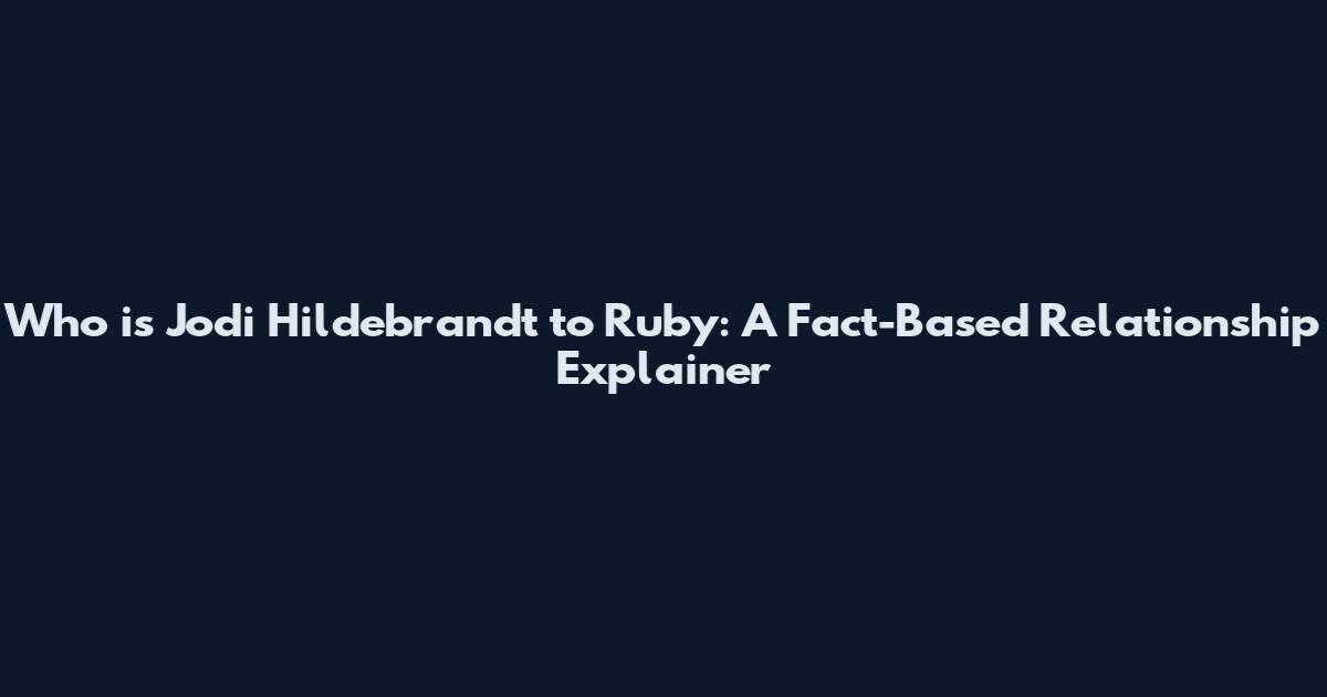 Who is Jodi Hildebrandt to Ruby: A Fact-Based Relationship Explainer