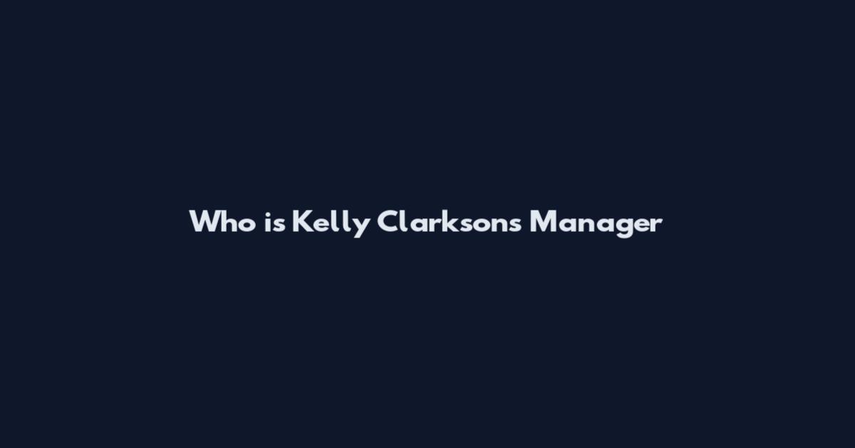Who is Kelly Clarkson's Manager