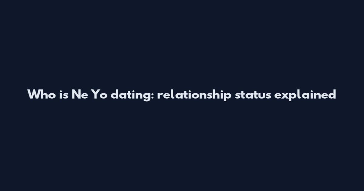 Who is Ne Yo dating: relationship status explained