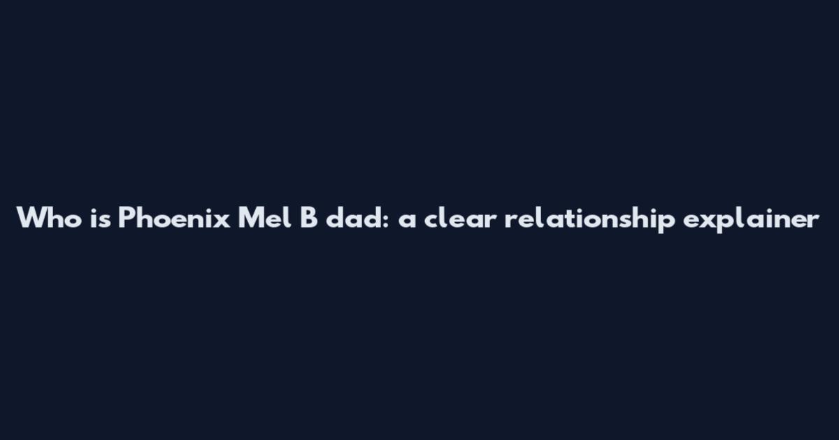 Who is Phoenix Mel B dad: a clear relationship explainer