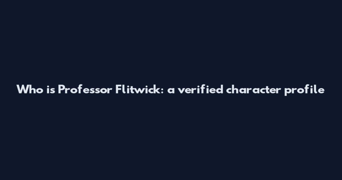 Who is Professor Flitwick: a verified character profile