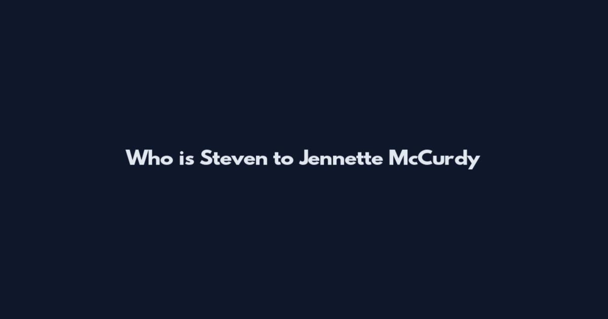 Who is Steven to Jennette McCurdy