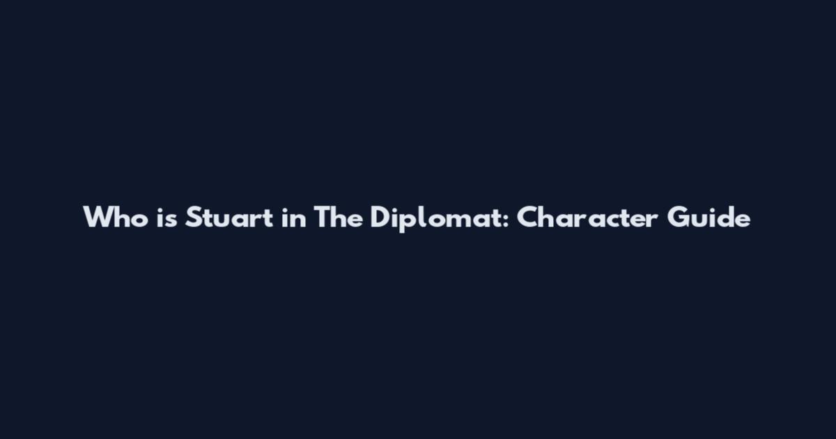 Who is Stuart in The Diplomat: Character Guide