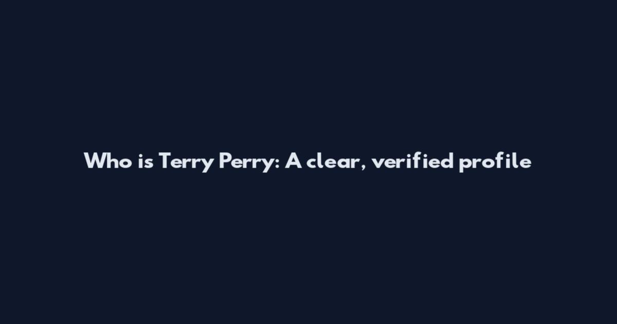 Who is Terry Perry: A clear, verified profile