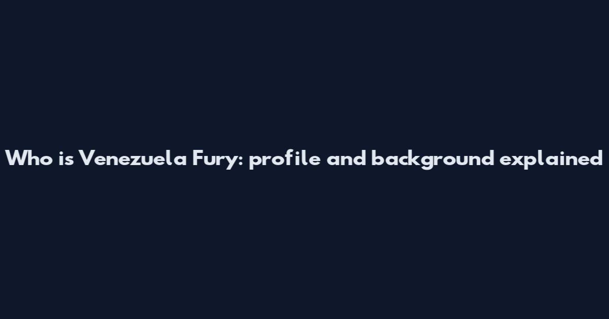 Who is Venezuela Fury: profile and background explained