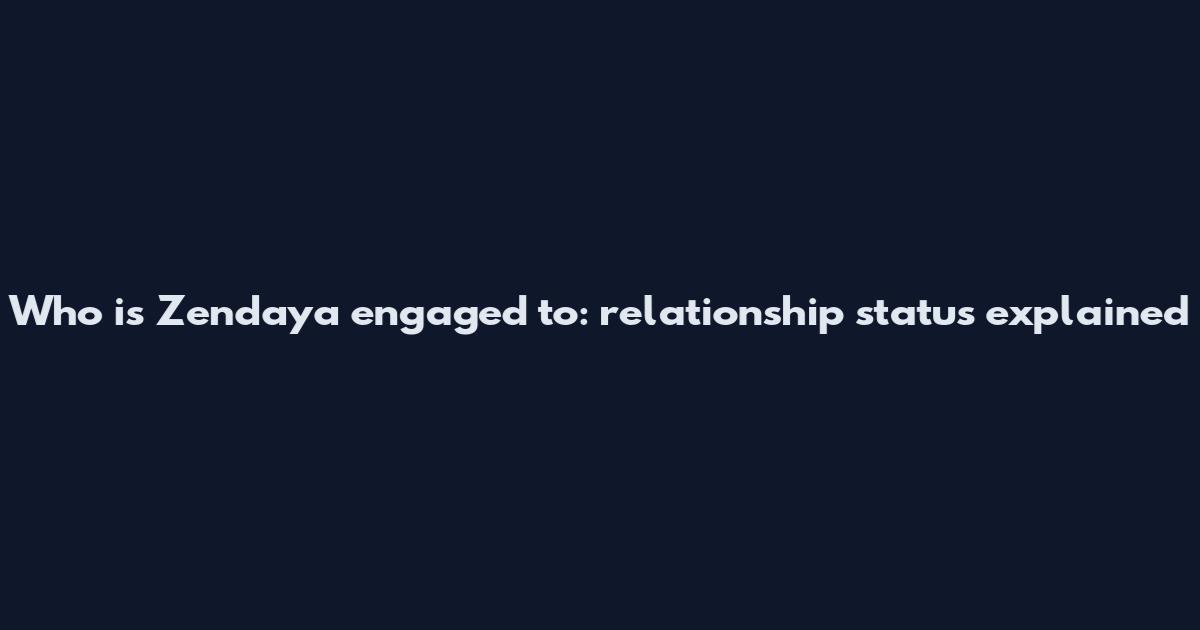 Who is Zendaya engaged to: relationship status explained