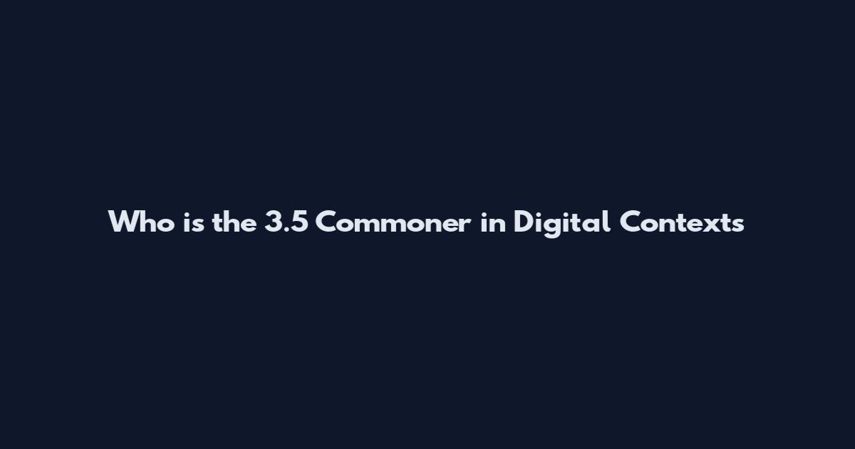 Who is the 3.5 Commoner in Digital Contexts
